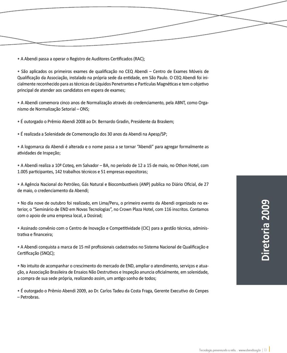 O CEQ Abendi foi inicialmente reconhecido para as técnicas de Líquidos Penetrantes e Partículas Magnéticas e tem o objetivo principal de atender aos candidatos em espera de exames; A Abendi comemora