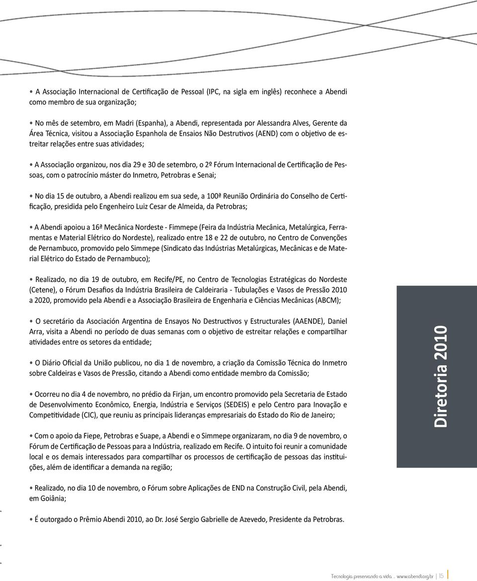 29 e 30 de setembro, o 2º Fórum Internacional de Certificação de Pessoas, com o patrocínio máster do Inmetro, Petrobras e Senai; No dia 15 de outubro, a Abendi realizou em sua sede, a 100ª Reunião