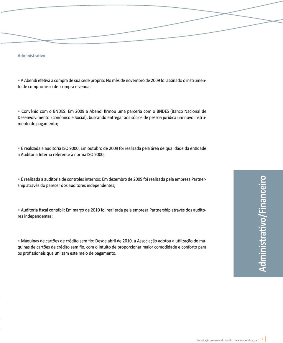 outubro de 2009 foi realizada pela área de qualidade da entidade a Auditoria Interna referente à norma ISO 9000; É realizada a auditoria de controles internos: Em dezembro de 2009 foi realizada pela