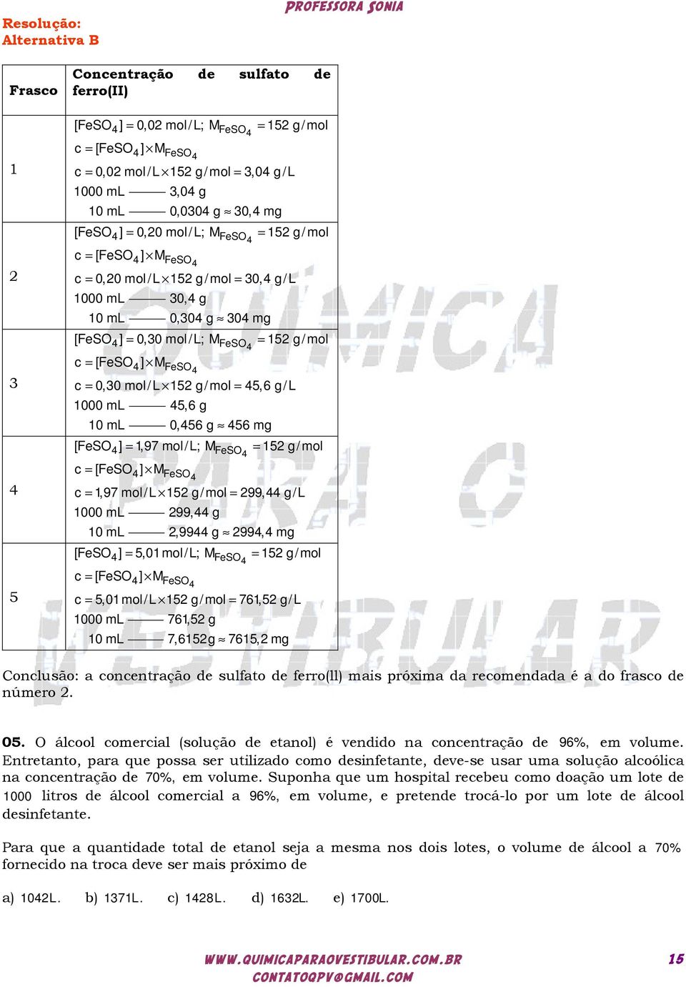 mol/l 15 g/mol = 45,6 g/l 1000 ml 45,6 g 10 ml 0,456 g 456 mg [FeSO ] = 1,97 mol/l; M = 15 g/mol 4 FeSO4 c = [FeSO ] M 4 FeSO4 c = 1,97 mol/l 15 g/mol = 99,44 g/l 1000 ml 99,44 g 10 ml,9944 g 994,4