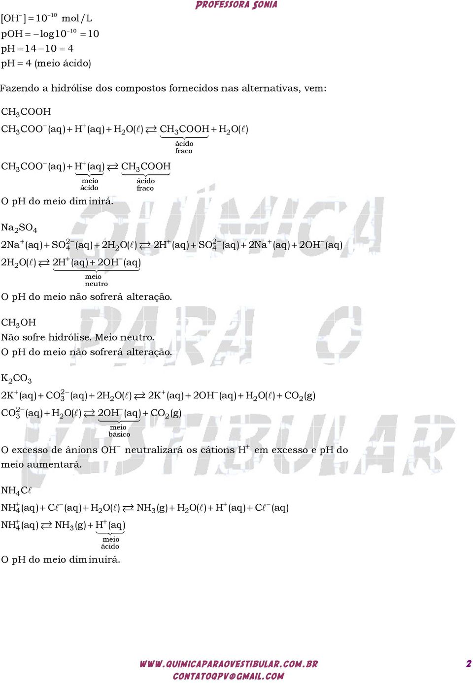 ácido fraco ácido fraco Na SO 4 + + + + 4 + l + 4 + + Na (aq) SO (aq) H O( ) + HO( l) H (aq) + OH (aq) meio neutro O ph do meio não sofrerá alteração.
