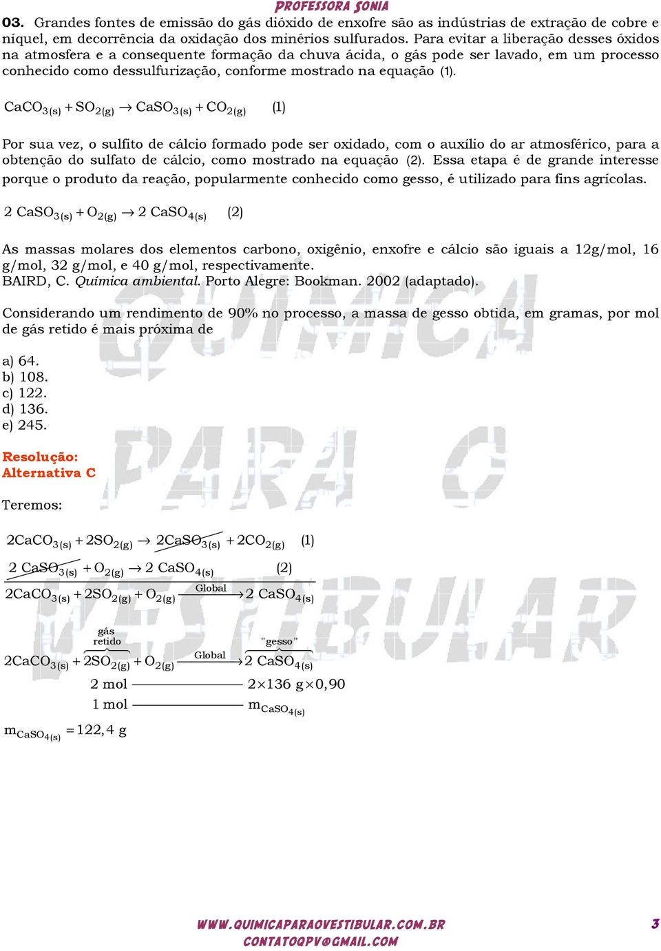 CaCO(s) + SO(g) CaSO(s) + CO (g) (1) Por sua vez, o sulfito de cálcio formado pode ser oxidado, com o auxílio do ar atmosférico, para a obtenção do sulfato de cálcio, como mostrado na equação ().