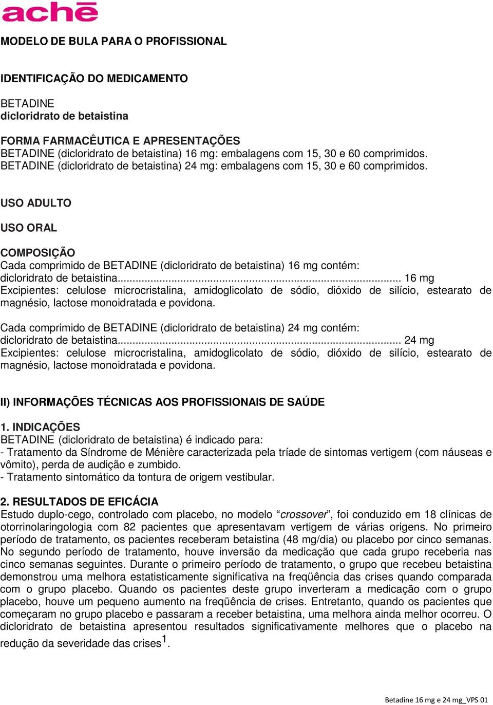 USO ADULTO USO ORAL COMPOSIÇÃO Cada comprimido de BETADINE (dicloridrato de betaistina) 16 mg contém: dicloridrato de betaistina.