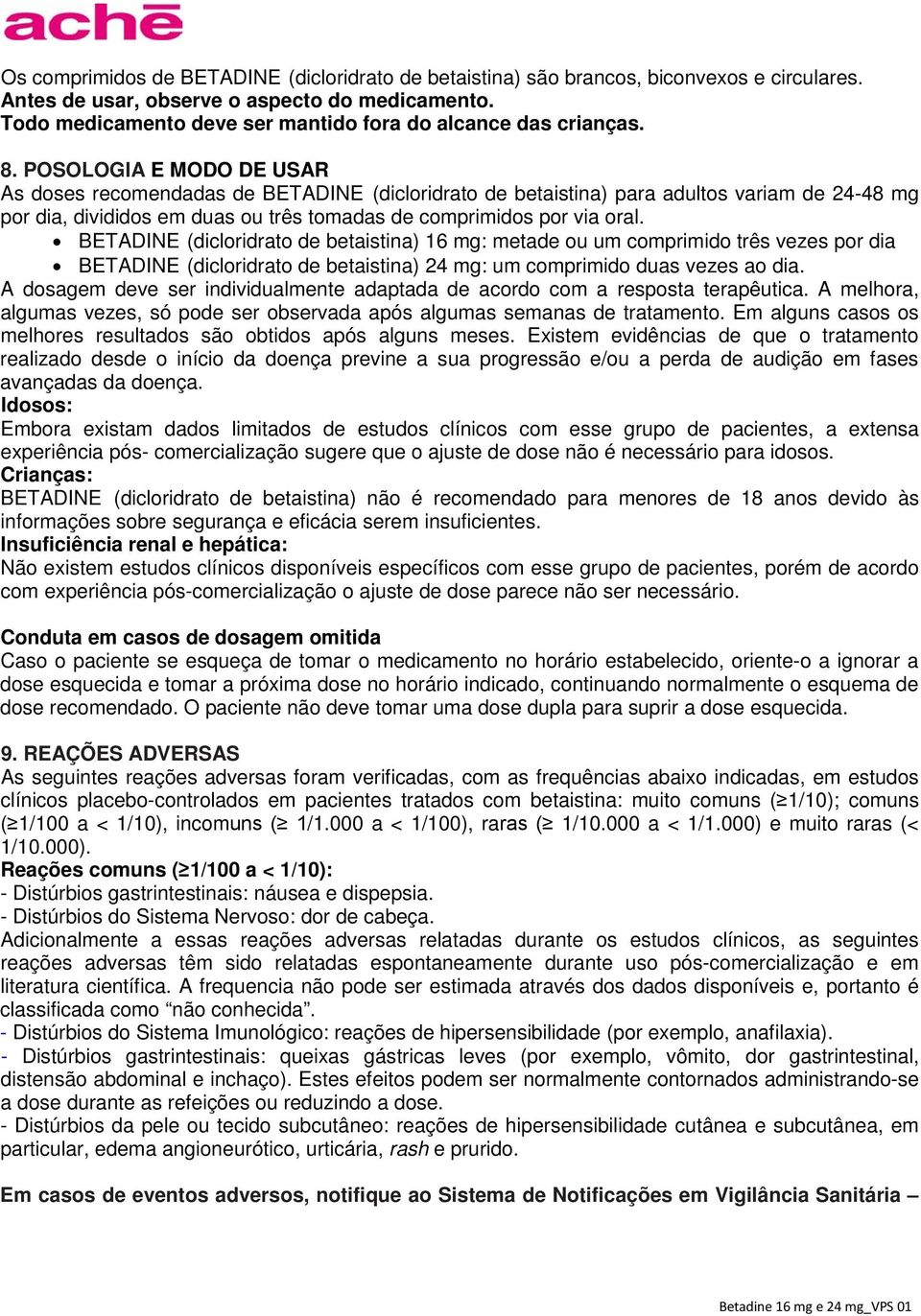 POSOLOGIA E MODO DE USAR As doses recomendadas de BETADINE (dicloridrato de betaistina) para adultos variam de 24-48 mg por dia, divididos em duas ou três tomadas de comprimidos por via oral.