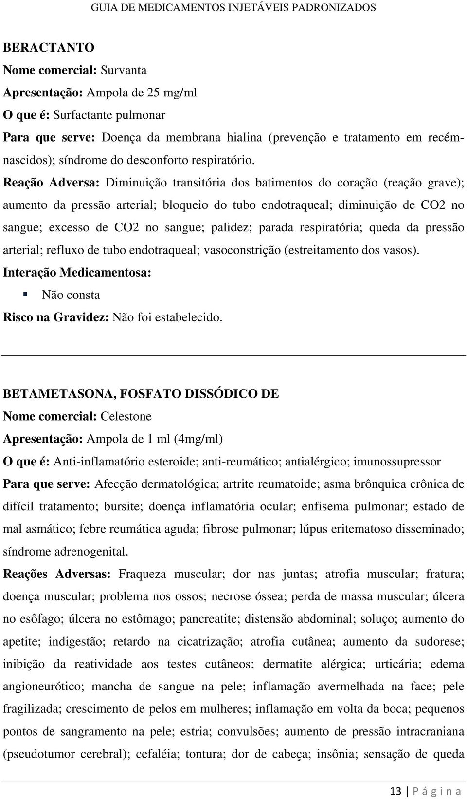 Reação Adversa: Diminuição transitória dos batimentos do coração (reação grave); aumento da pressão arterial; bloqueio do tubo endotraqueal; diminuição de CO2 no sangue; excesso de CO2 no sangue;