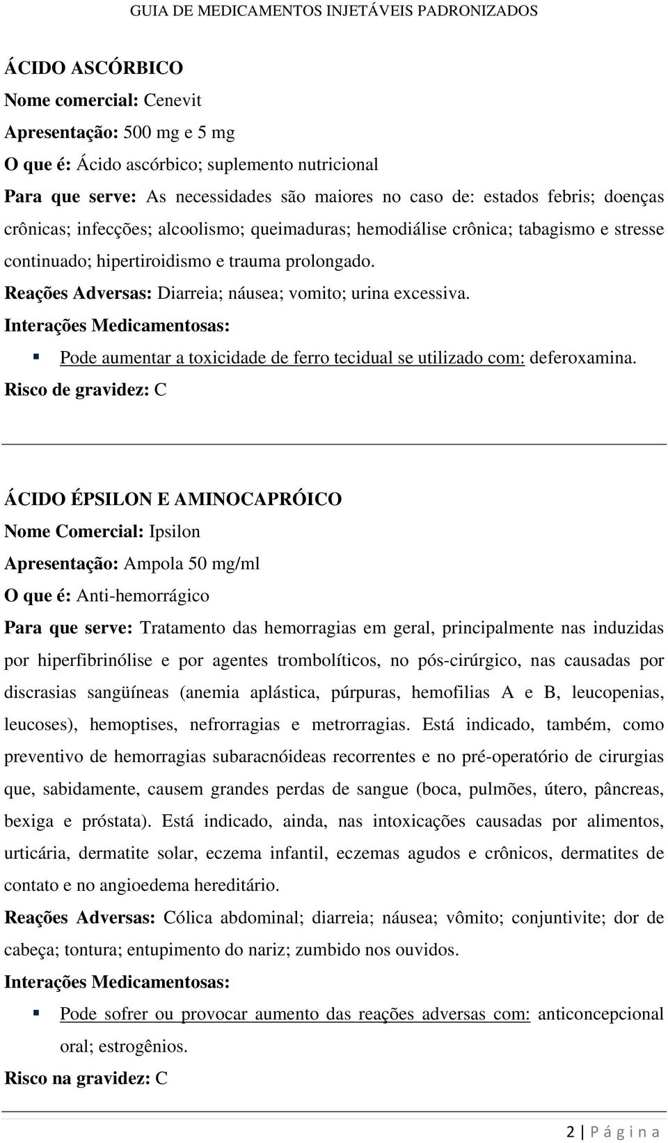 Pode aumentar a toxicidade de ferro tecidual se utilizado com: deferoxamina.