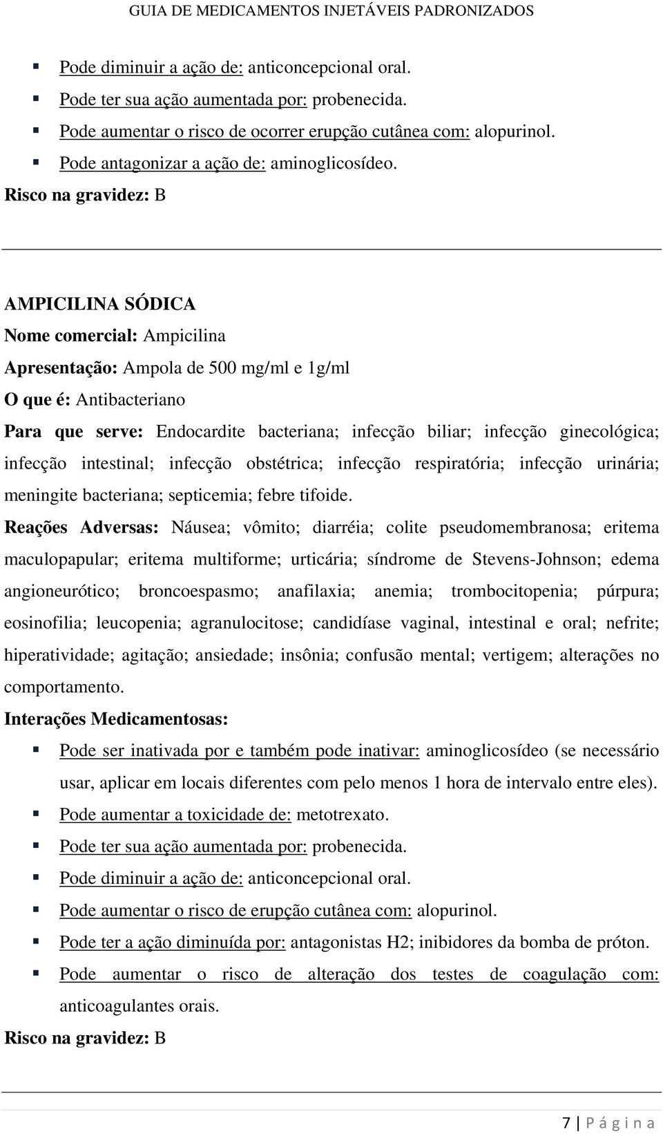 Risco na gravidez: B AMPICILINA SÓDICA Nome comercial: Ampicilina Apresentação: Ampola de 500 mg/ml e 1g/ml O que é: Antibacteriano Para que serve: Endocardite bacteriana; infecção biliar; infecção