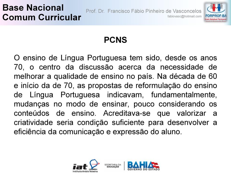 Na década de 60 e início da de 70, as propostas de reformulação do ensino de Língua Portuguesa indicavam,