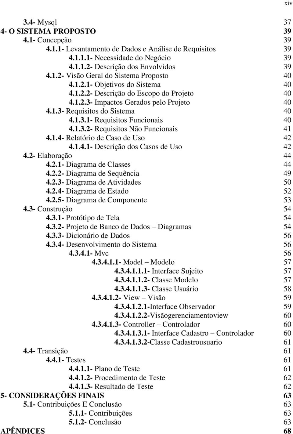 1.4- Relatório de Caso de Uso 42 4.1.4.1- Descrição dos Casos de Uso 42 4.2- Elaboração 44 4.2.1- Diagrama de Classes 44 4.2.2- Diagrama de Sequência 49 4.2.3- Diagrama de Atividades 50 4.2.4- Diagrama de Estado 52 4.