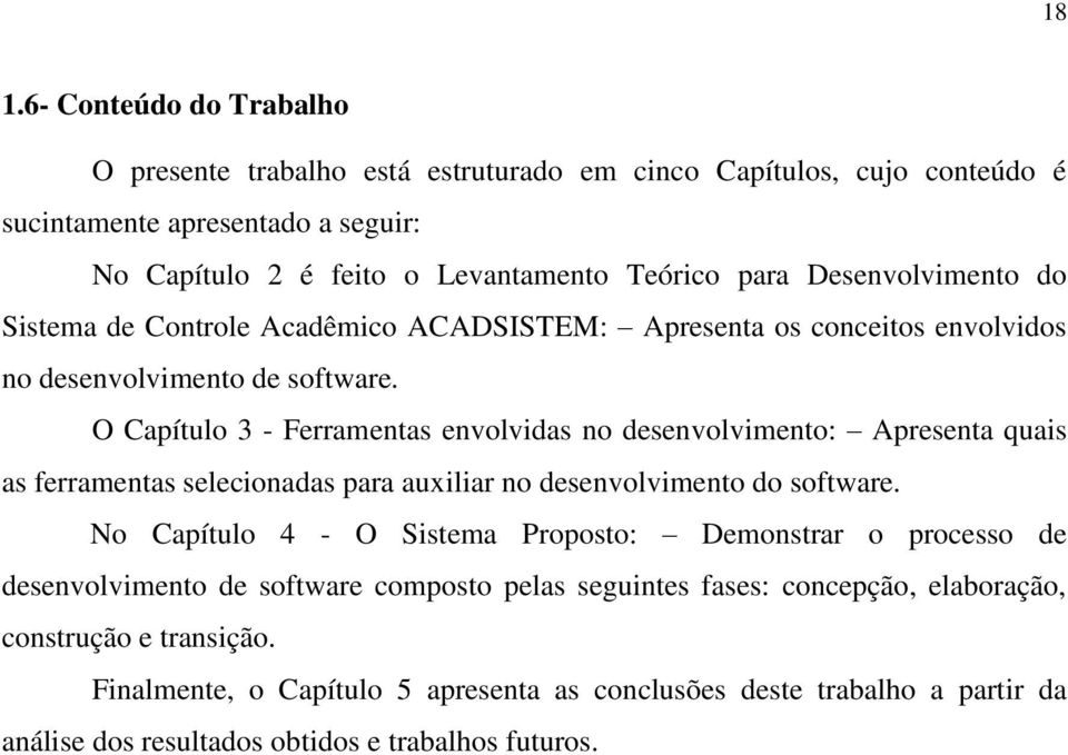 O Capítulo 3 - Ferramentas envolvidas no desenvolvimento: Apresenta quais as ferramentas selecionadas para auxiliar no desenvolvimento do software.