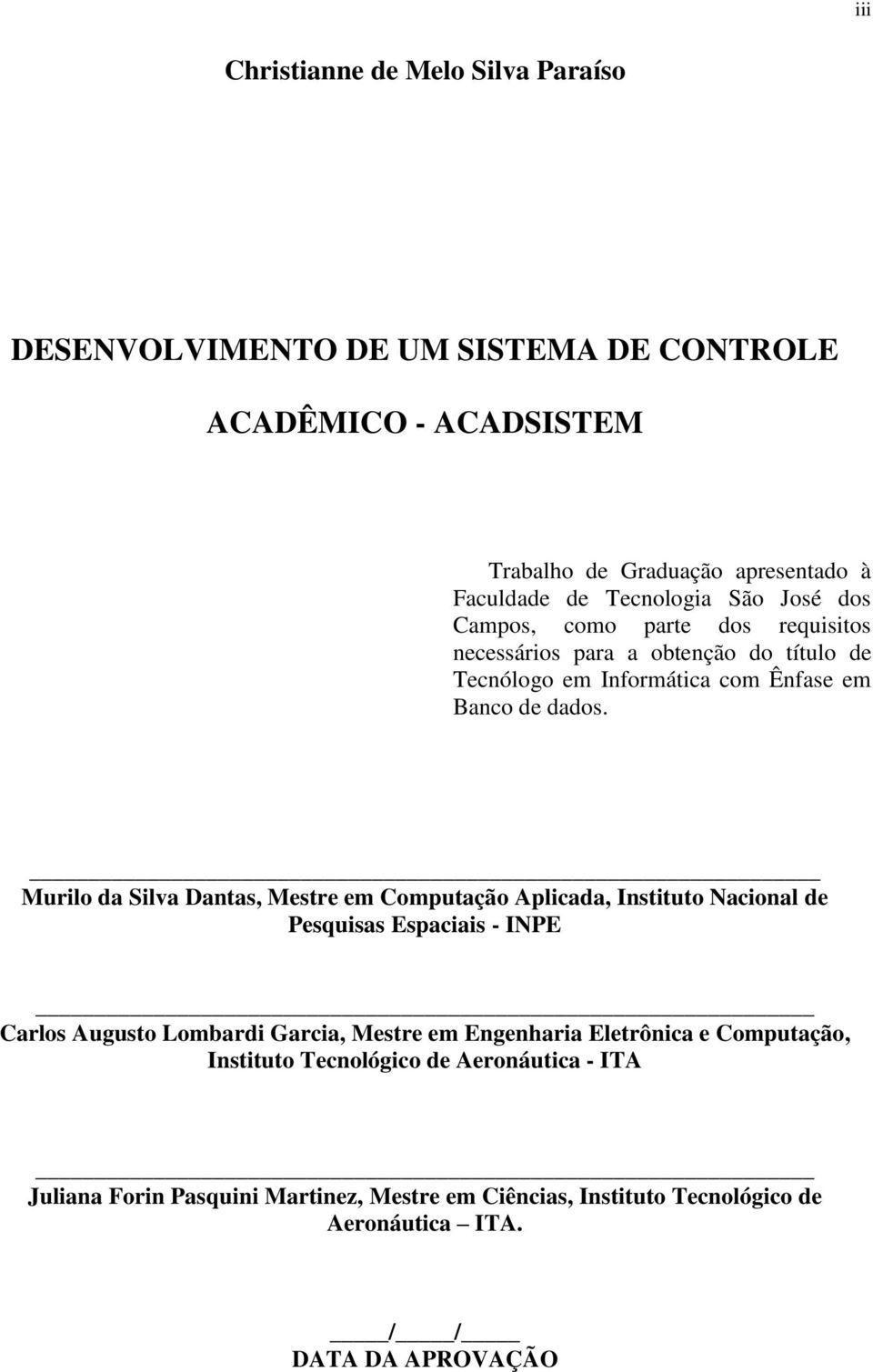 Murilo da Silva Dantas, Mestre em Computação Aplicada, Instituto Nacional de Pesquisas Espaciais - INPE Carlos Augusto Lombardi Garcia, Mestre em Engenharia