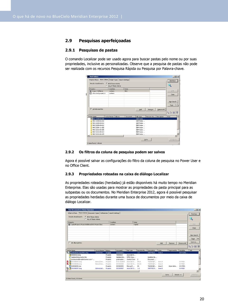 2 Os filtros da coluna de pesquisa podem ser salvos Agora é possível salvar as configurações do filtro da coluna de pesquisa no Power User e no Office Client. 2.9.