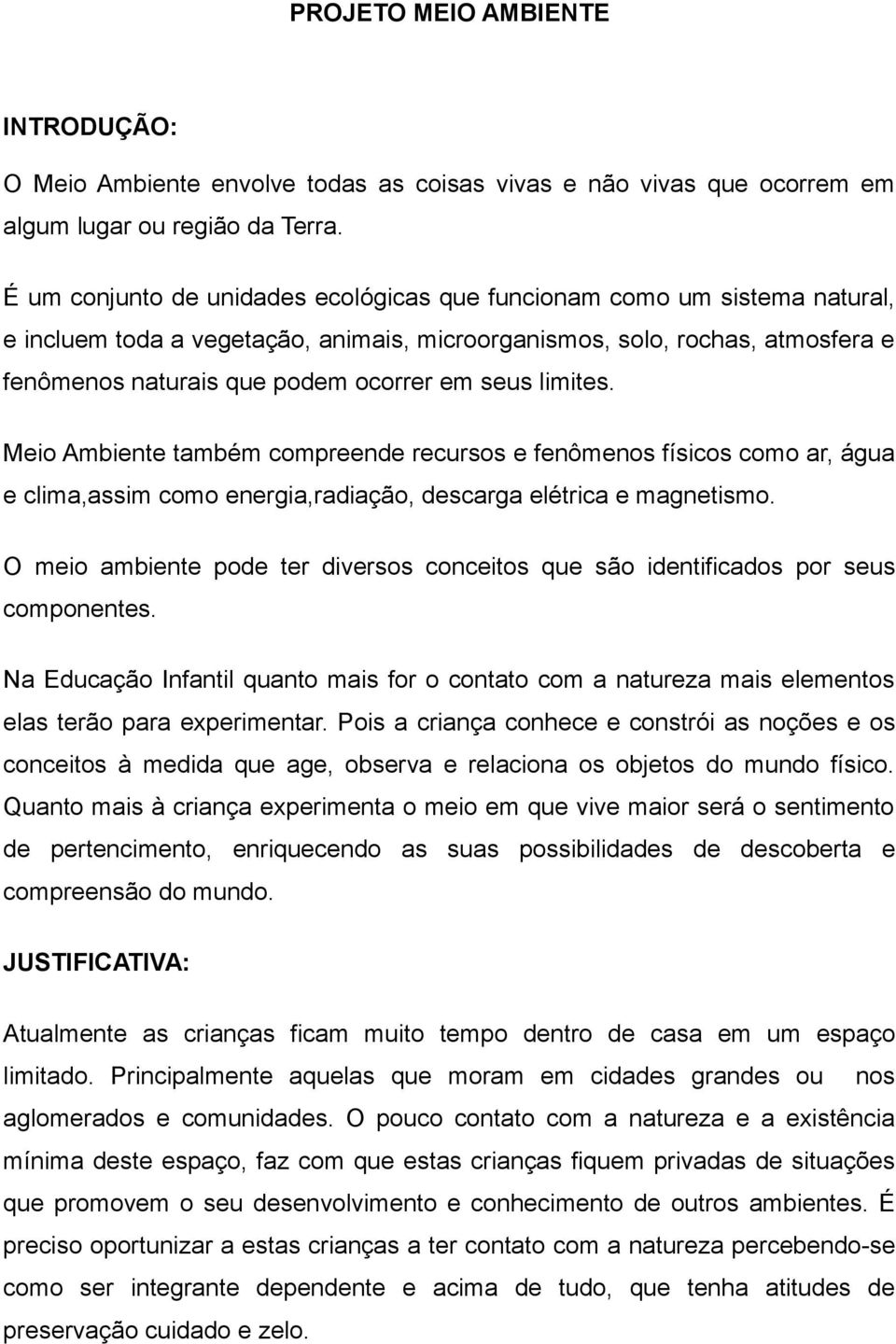 seus limites. Meio Ambiente também compreende recursos e fenômenos físicos como ar, água e clima,assim como energia,radiação, descarga elétrica e magnetismo.