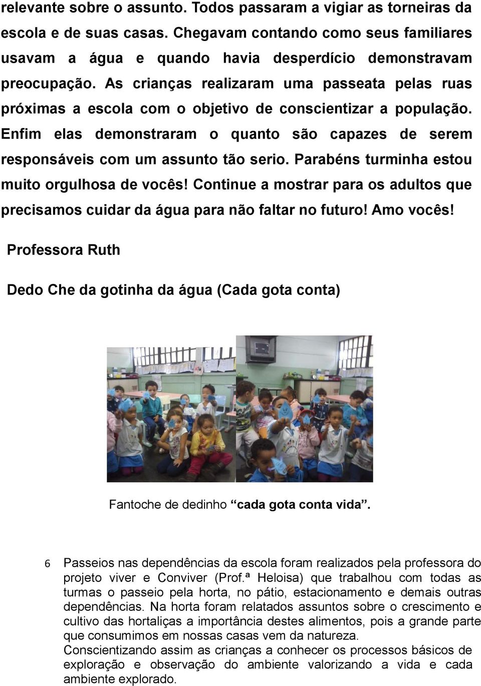 Enfim elas demonstraram o quanto são capazes de serem responsáveis com um assunto tão serio. Parabéns turminha estou muito orgulhosa de vocês!