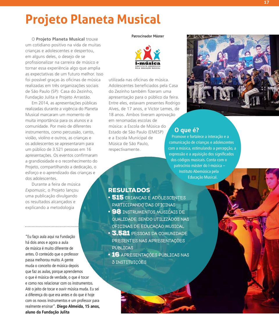 Isso foi possível graças às oficinas de música realizadas em três organizações sociais de São Paulo (SP): Casa do Zezinho, Fundação Julita e Projeto Arrastão.