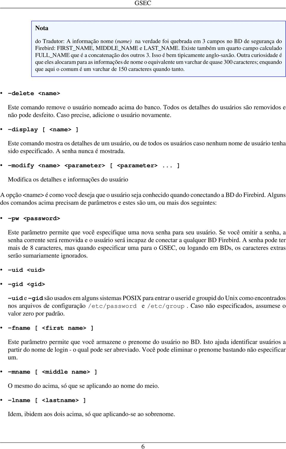 Outra curiosidade é que eles alocaram para as informações de nome o equivalente um varchar de quase 300 caracteres; enquando que aqui o comum é um varchar de 150 caracteres quando tanto.