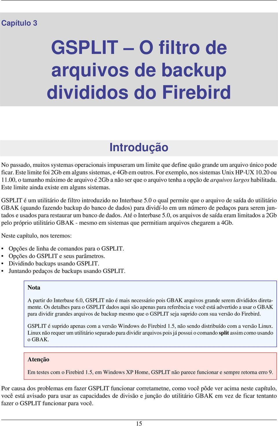 00, o tamanho máximo de arquivo é 2Gb a não ser que o arquivo tenha a opção de arquivos largos habilitada. Este limite ainda existe em alguns sistemas.