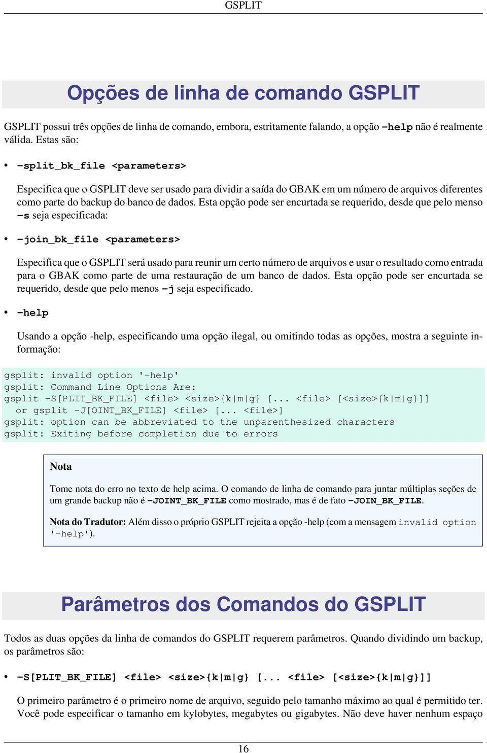 Esta opção pode ser encurtada se requerido, desde que pelo menso -s seja especificada: -join_bk_file <parameters> Especifica que o GSPLIT será usado para reunir um certo número de arquivos e usar o