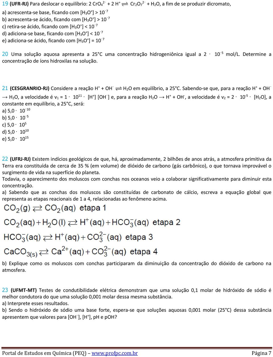 25 C uma concentração hidrogeniônica igual a 2 10 5 mol/l. Determine a concentração de íons hidroxilas na solução. 21 (CESGRANRIO-RJ) Considere a reação H + + OH H 2O em equilíbrio, a 25 C.