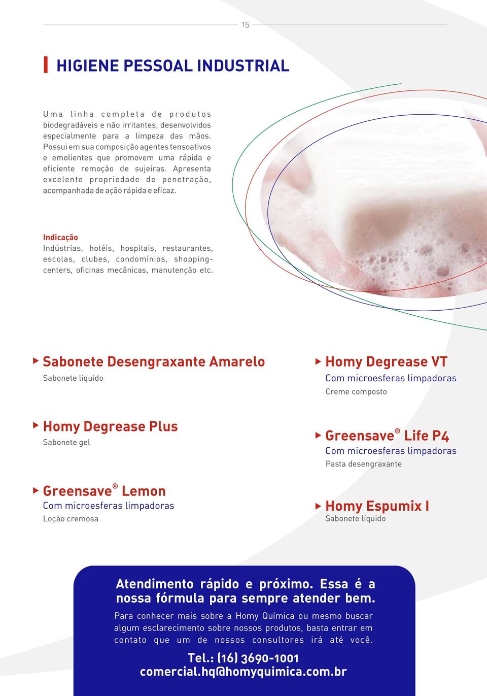 Indicação Indústrias, hotéis, hospitais, restaurantes, escolas, clubes, condomínios, shoppingcenters, oficinas mecânicas, manutenção etc.