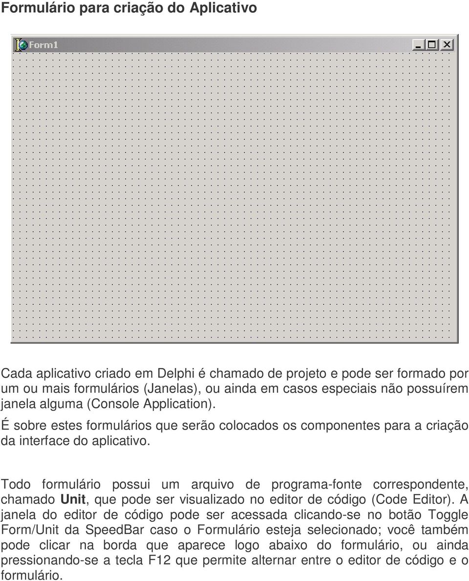 Todo formulário possui um arquivo de programa-fonte correspondente, chamado Unit, que pode ser visualizado no editor de código (Code Editor).