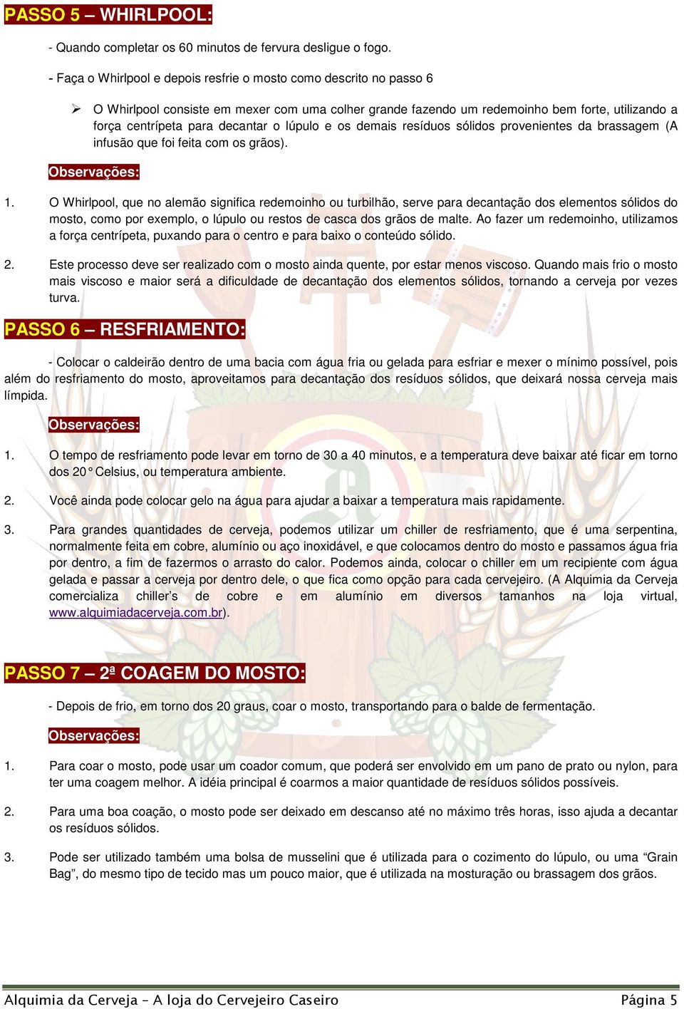 lúpulo e os demais resíduos sólidos provenientes da brassagem (A infusão que foi feita com os grãos). 1.