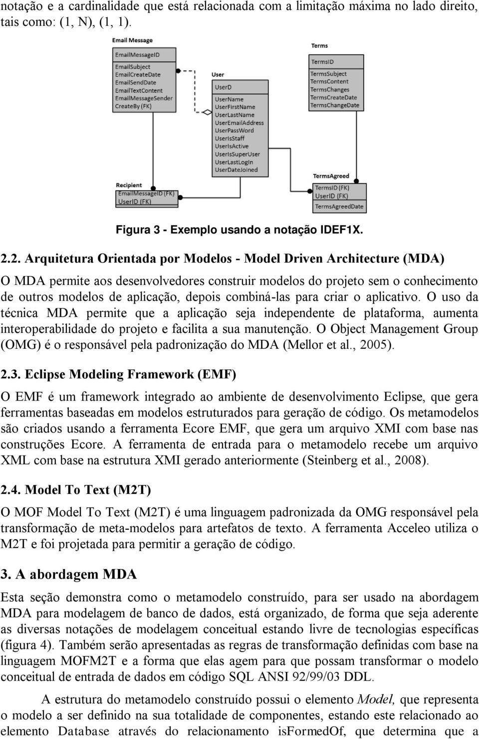 combiná-las para criar o aplicativo. O uso da técnica MDA permite que a aplicação seja independente de plataforma, aumenta interoperabilidade do projeto e facilita a sua manutenção.