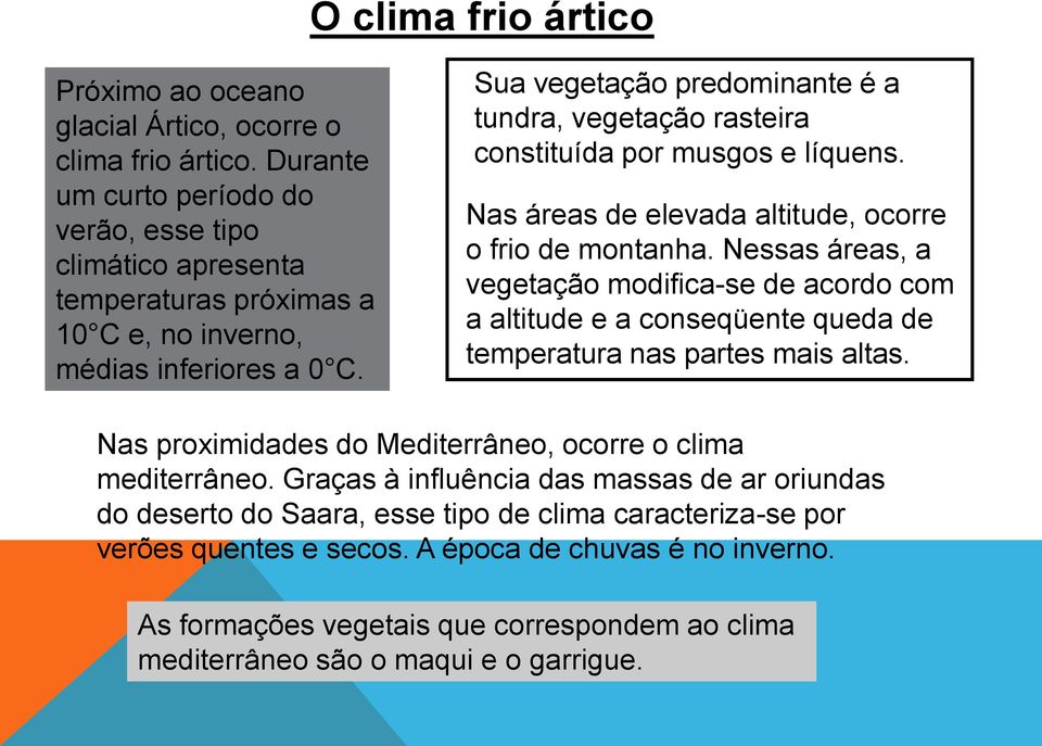 Sua vegetação predominante é a tundra, vegetação rasteira constituída por musgos e líquens. Nas áreas de elevada altitude, ocorre o frio de montanha.