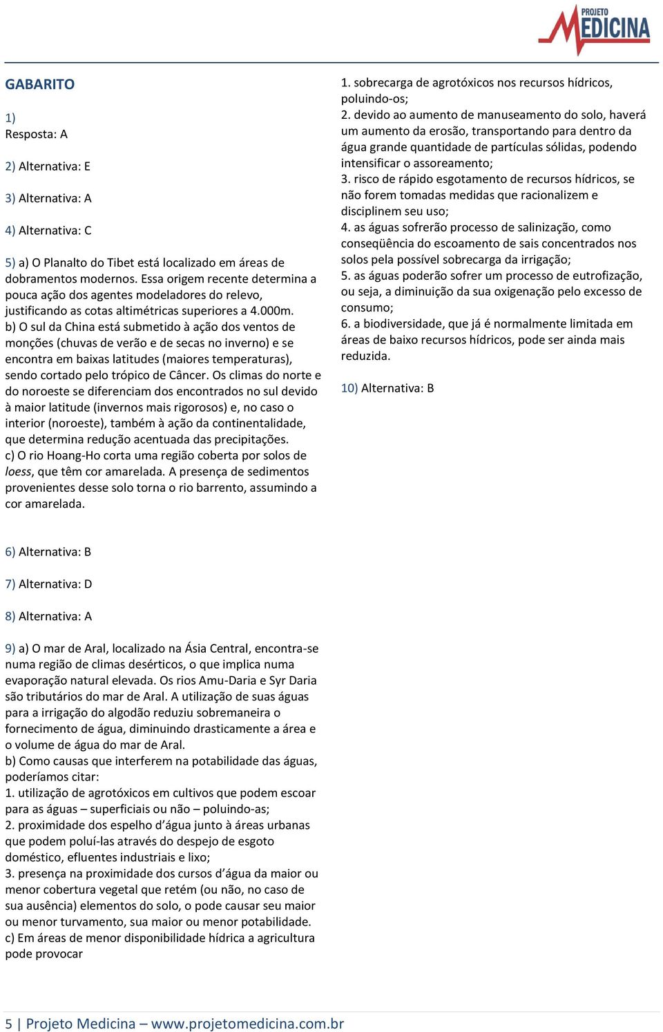 b) O sul da China está submetido à ação dos ventos de monções (chuvas de verão e de secas no inverno) e se encontra em baixas latitudes (maiores temperaturas), sendo cortado pelo trópico de Câncer.