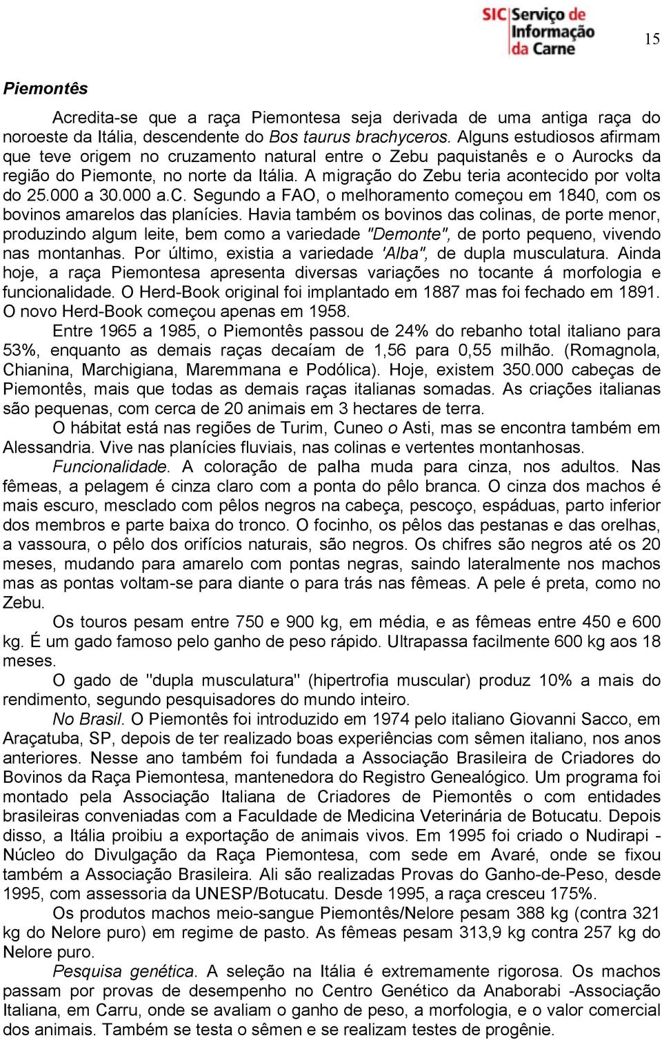 000 a 30.000 a.c. Segundo a FAO, o melhoramento começou em 1840, com os bovinos amarelos das planícies.