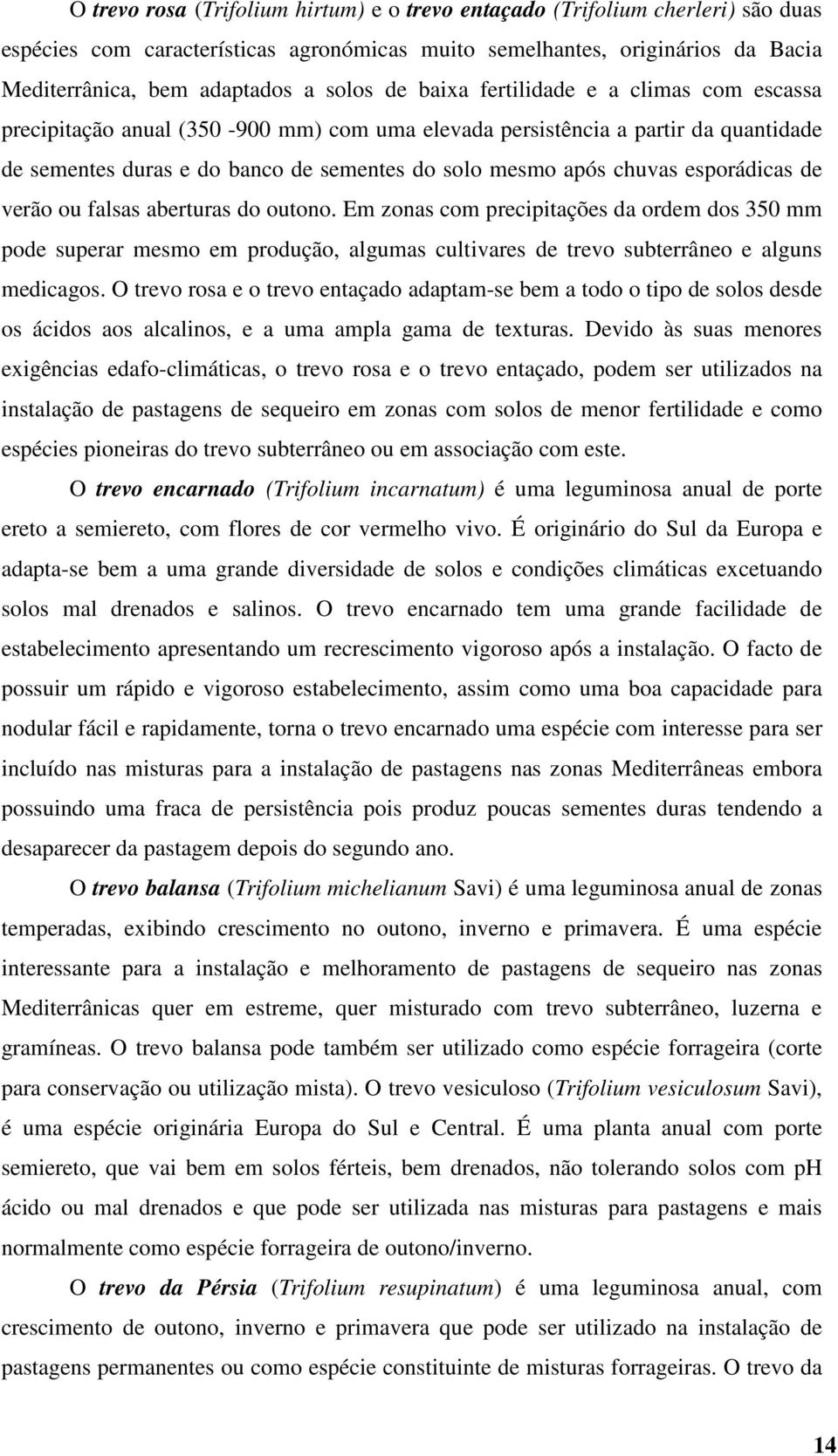 esporádicas de verão ou falsas aberturas do outono. Em zonas com precipitações da ordem dos 350 mm pode superar mesmo em produção, algumas cultivares de trevo subterrâneo e alguns medicagos.