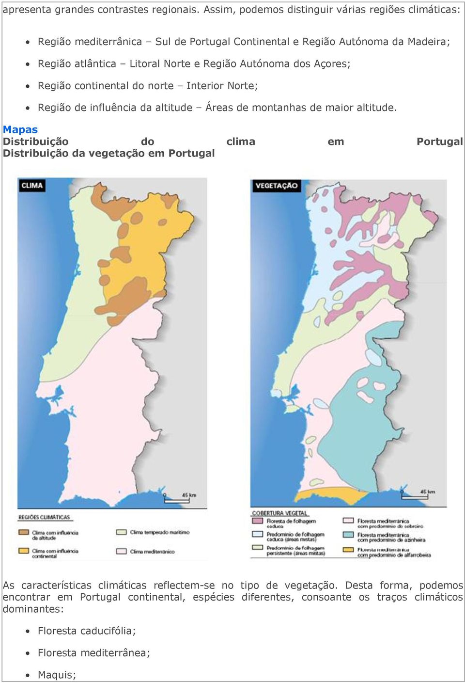 Região Autónoma dos Açores; Região continental do norte Interior Norte; Região de influência da altitude Áreas de montanhas de maior altitude.