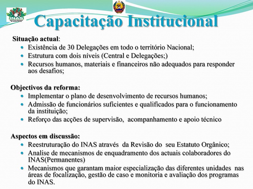 instituição; Reforço das acções de supervisão, acompanhamento e apoio técnico Aspectos em discussão: Reestruturação do INAS através da Revisão do seu Estatuto Orgânico; Analise de mecanismos de