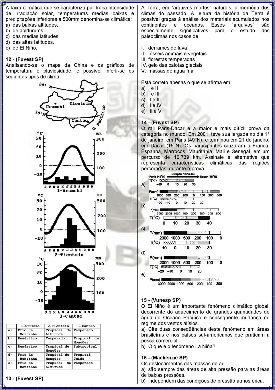 12 - (Fuvest SP) Analisando-se o mapa da China e os gráficos de temperatura e pluviosidade, é possível inferir-se os seguintes tipos de clima: A Terra, em arquivos mortos naturais, a memória dos