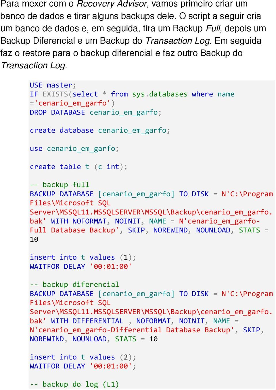 Em seguida faz o restore para o backup diferencial e faz outro Backup do Transaction Log. USE master; IF EXISTS(select * from sys.