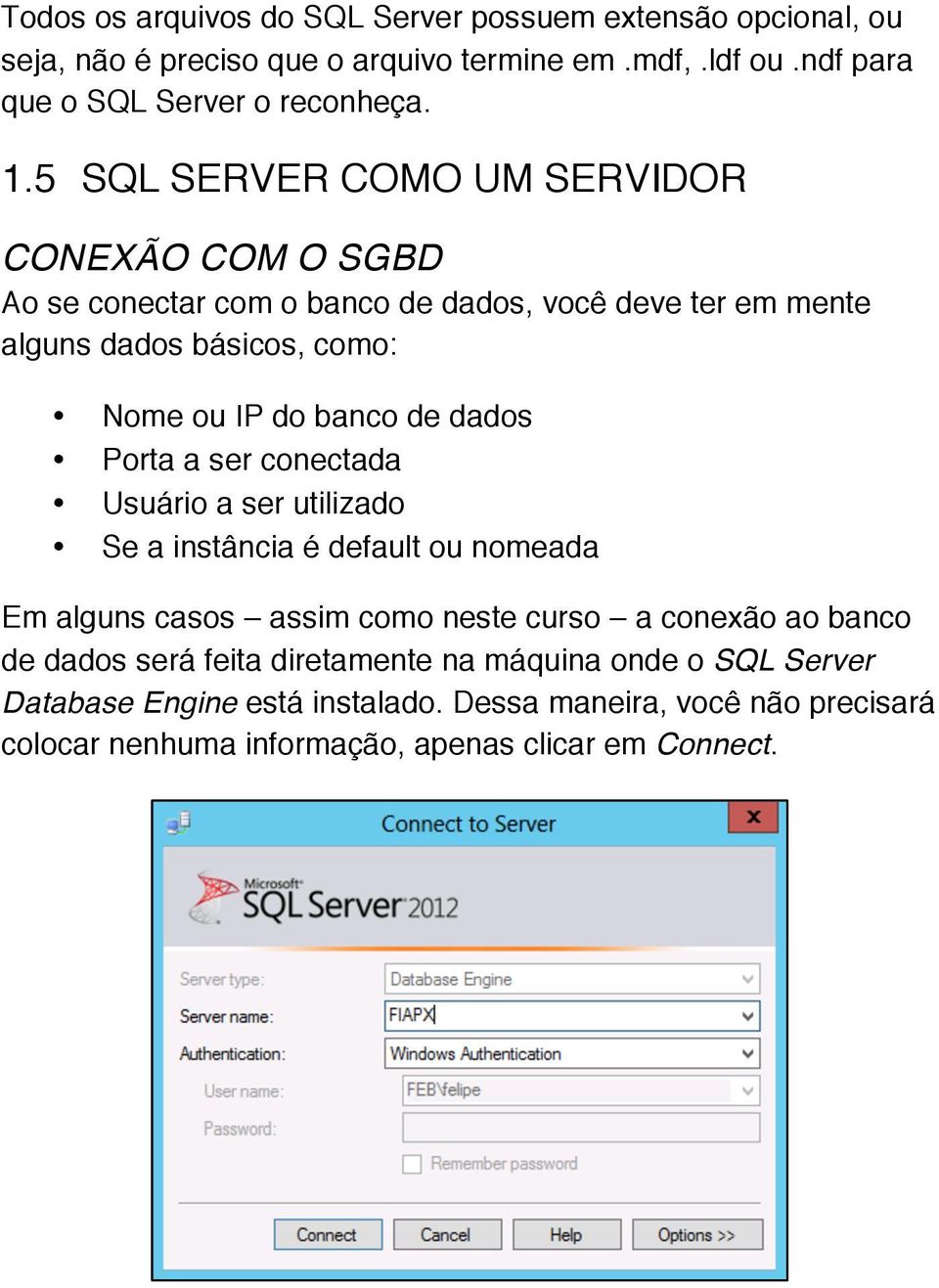 dados Porta a ser conectada Usuário a ser utilizado Se a instância é default ou nomeada Em alguns casos assim como neste curso a conexão ao banco de dados será