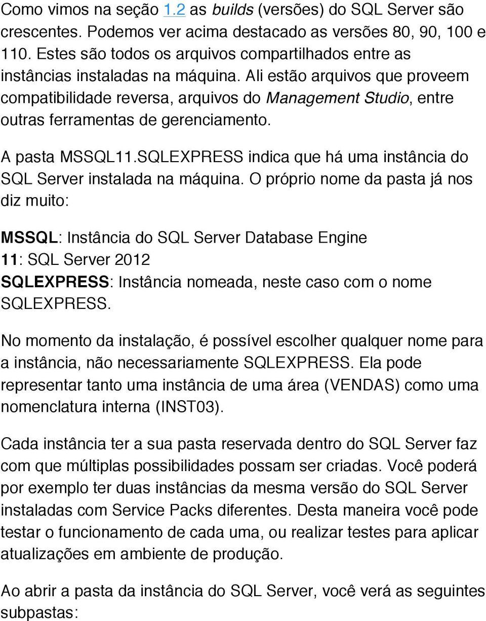Ali estão arquivos que proveem compatibilidade reversa, arquivos do Management Studio, entre outras ferramentas de gerenciamento. A pasta MSSQL11.