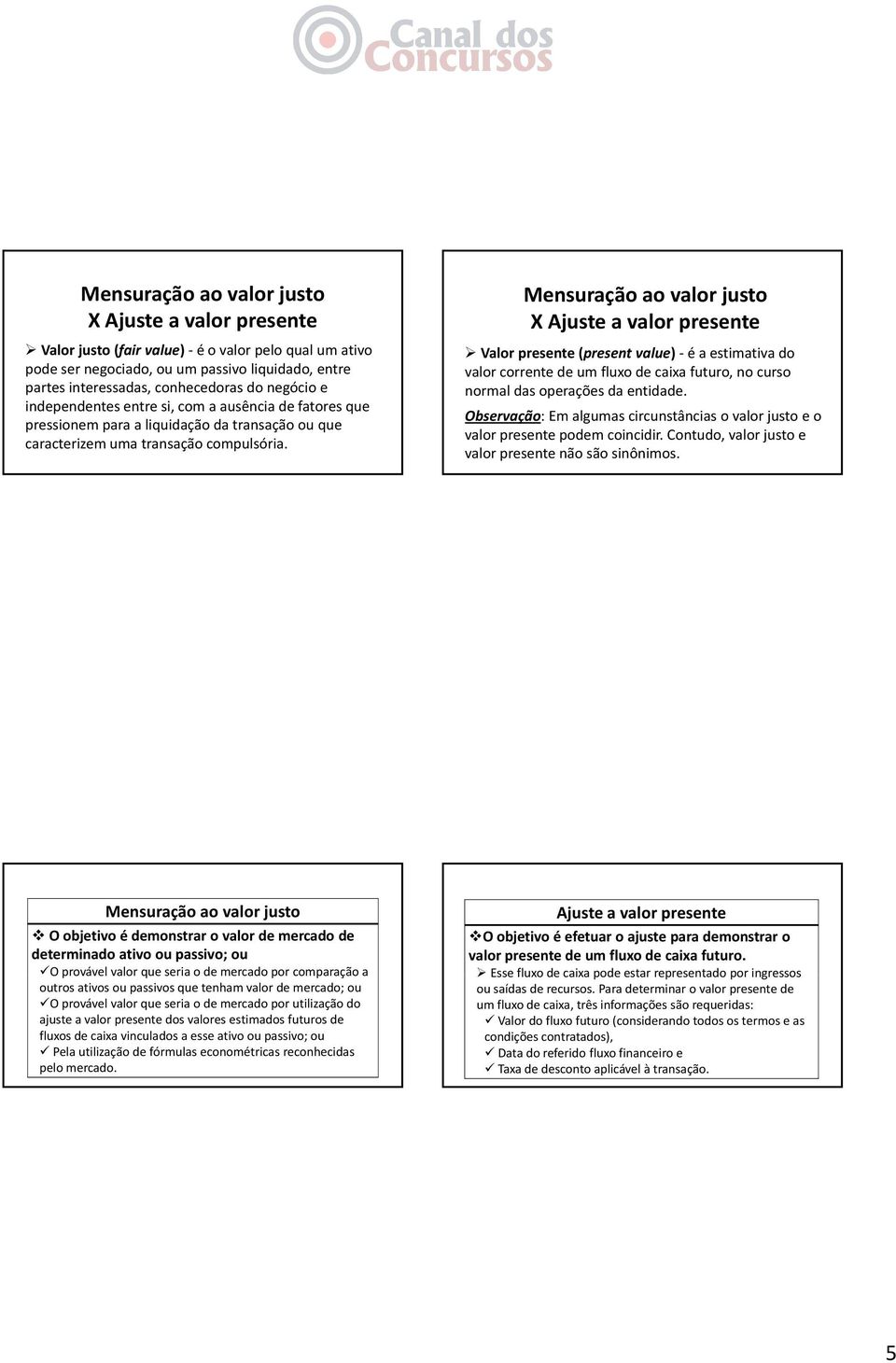 Mensuração ao valor justo X Ajuste a valor presente Valor presente (present value) é a estimativa do valor corrente de um fluxo de caixa futuro, no curso normal das operações da entidade.