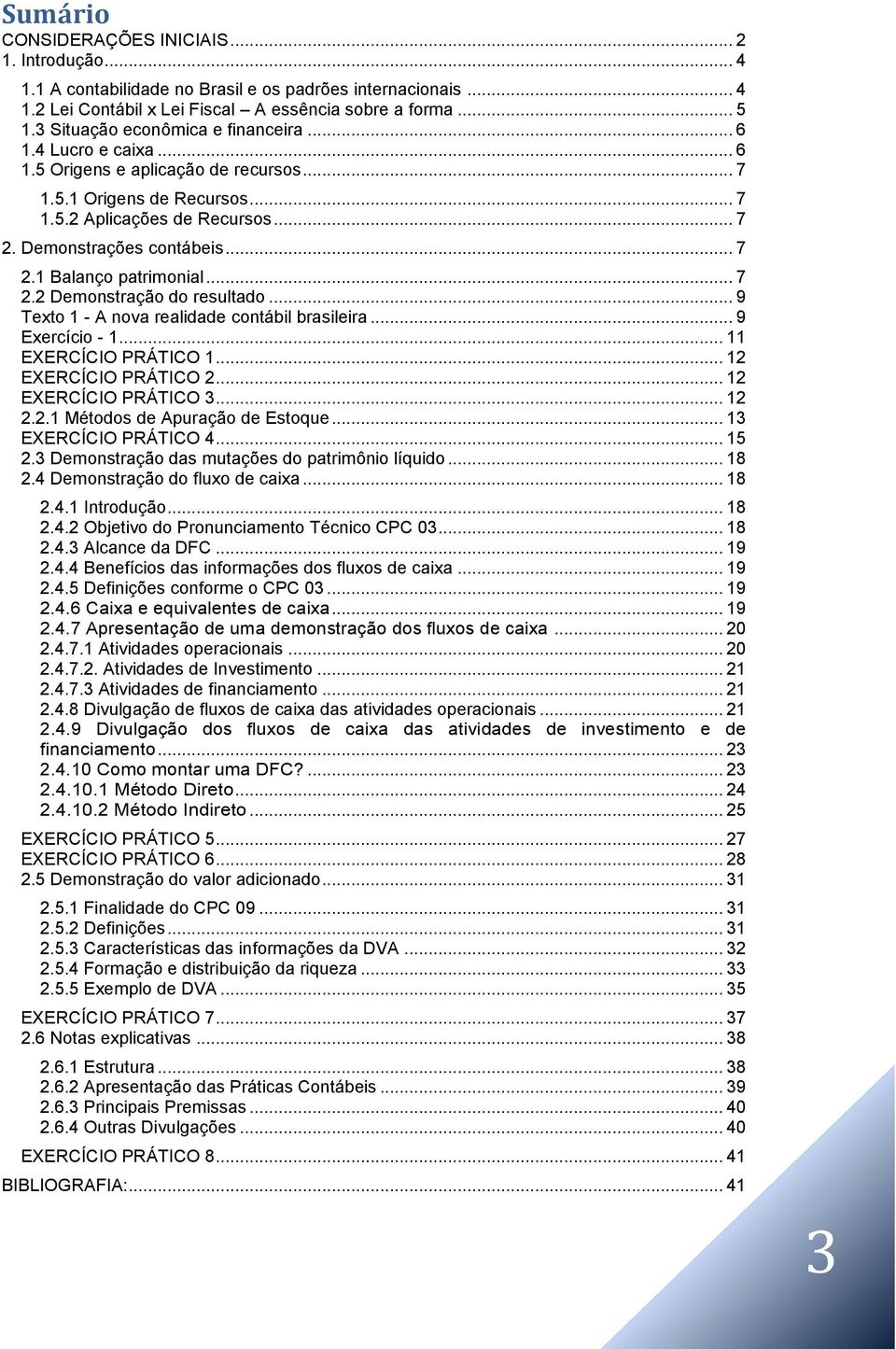 .. 7 2.2 Demonstração do resultado... 9 Texto 1 - A nova realidade contábil brasileira... 9 Exercício - 1... 11 EXERCÍCIO PRÁTICO 1... 12 EXERCÍCIO PRÁTICO 2... 12 EXERCÍCIO PRÁTICO 3... 12 2.2.1 Métodos de Apuração de Estoque.