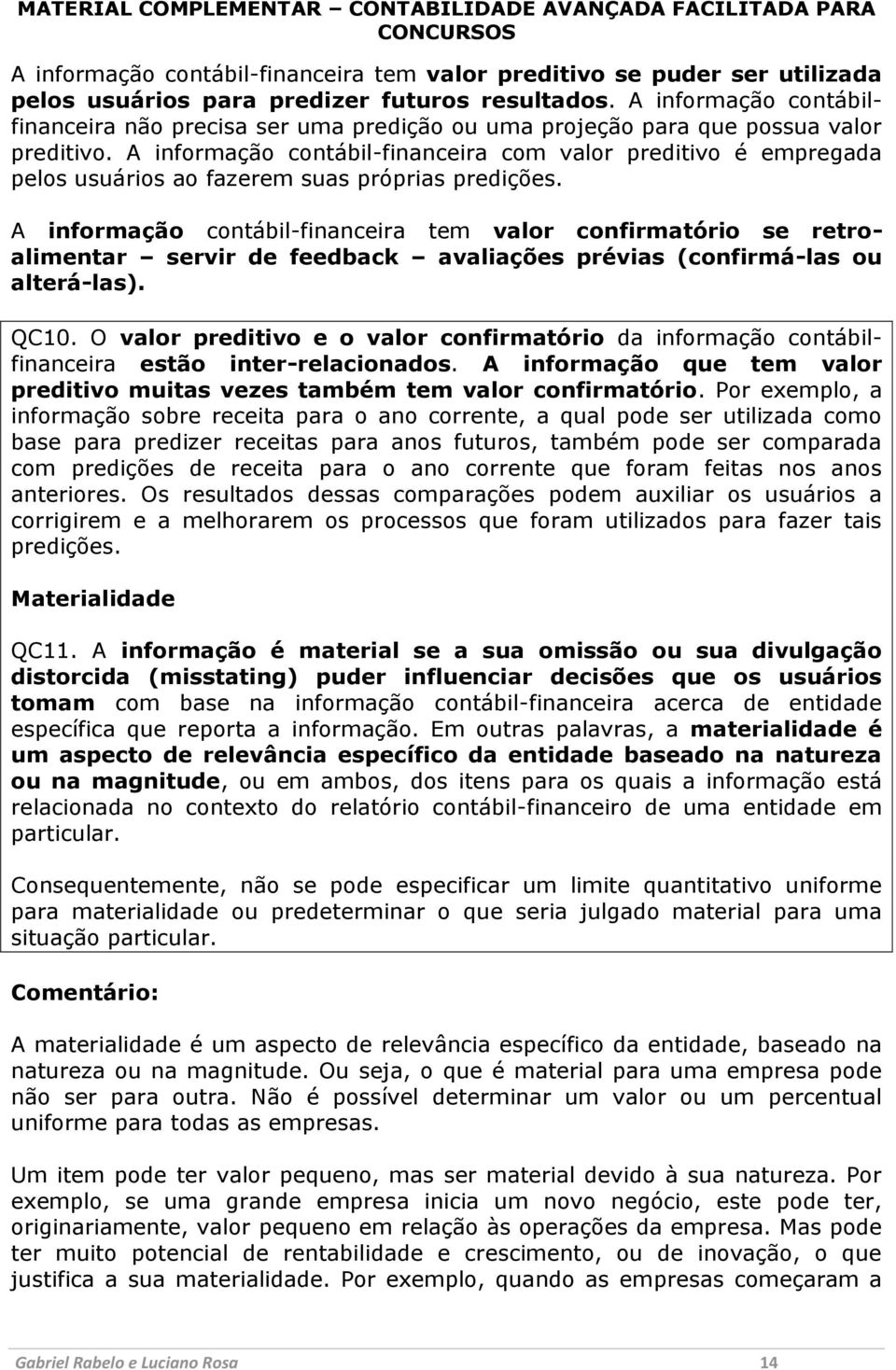 A informação contábil-financeira com valor preditivo é empregada pelos usuários ao fazerem suas próprias predições.