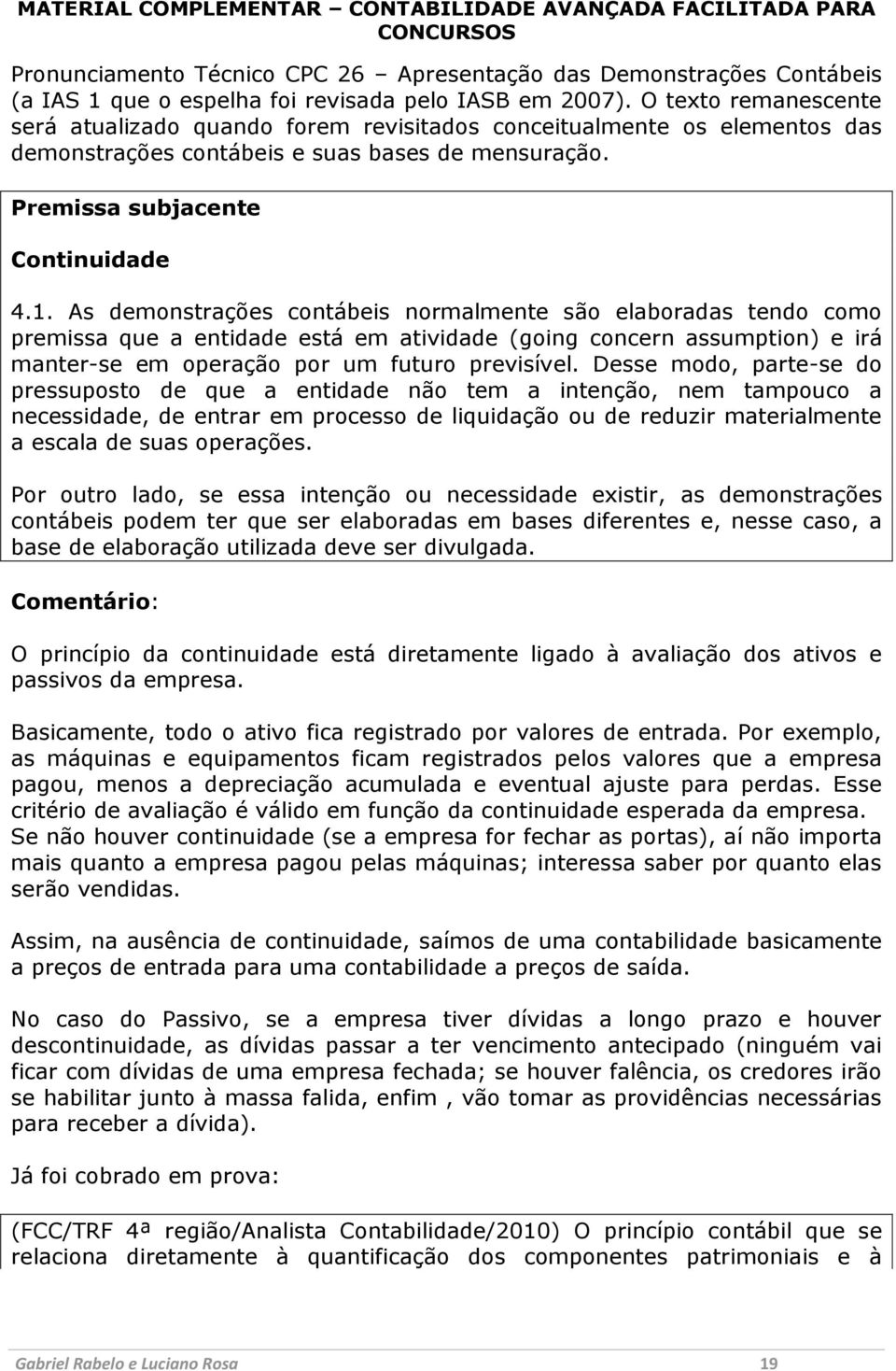 As demonstrações contábeis normalmente são elaboradas tendo como premissa que a entidade está em atividade (going concern assumption) e irá manter-se em operação por um futuro previsível.