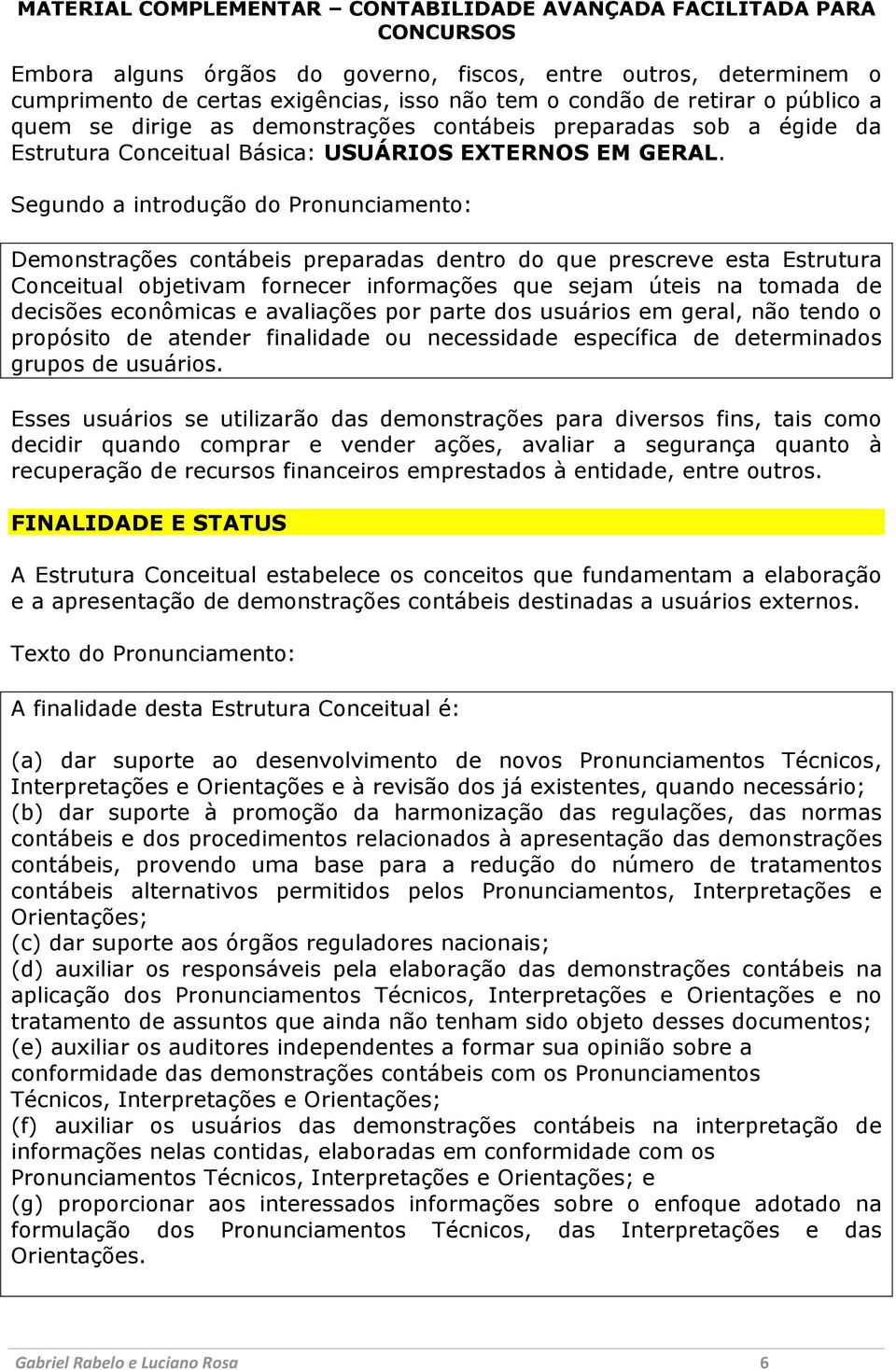 Segundo a introdução do Pronunciamento: Demonstrações contábeis preparadas dentro do que prescreve esta Estrutura Conceitual objetivam fornecer informações que sejam úteis na tomada de decisões