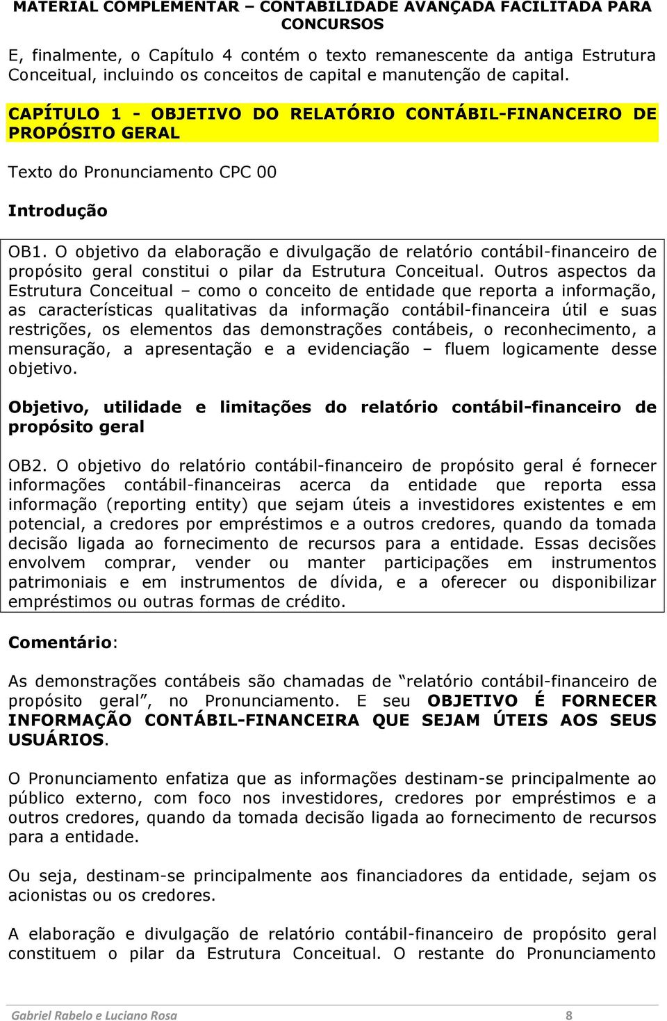 O objetivo da elaboração e divulgação de relatório contábil-financeiro de propósito geral constitui o pilar da Estrutura Conceitual.