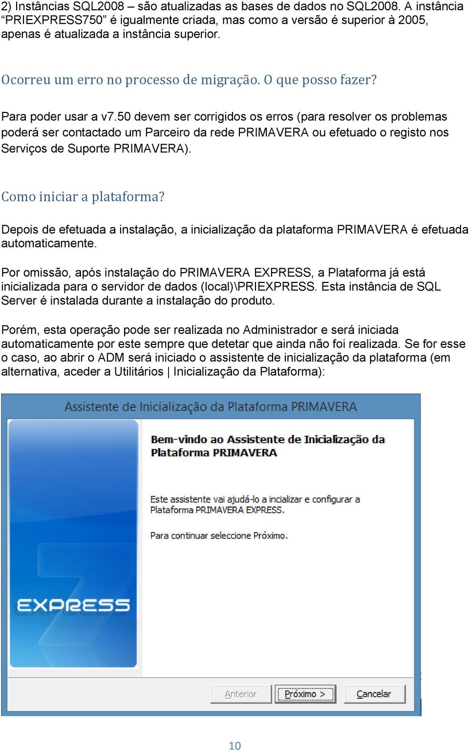 50 devem ser corrigidos os erros (para resolver os problemas poderá ser contactado um Parceiro da rede PRIMAVERA ou efetuado o registo nos Serviços de Suporte PRIMAVERA). Como iniciar a plataforma?