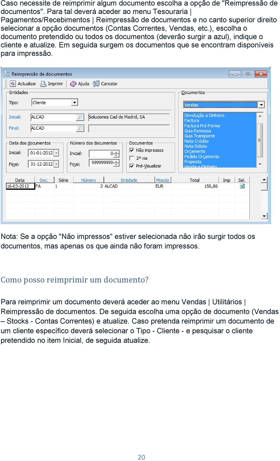 ), escolha o documento pretendido ou todos os documentos (deverão surgir a azul), indique o cliente e atualize. Em seguida surgem os documentos que se encontram disponíveis para impressão.