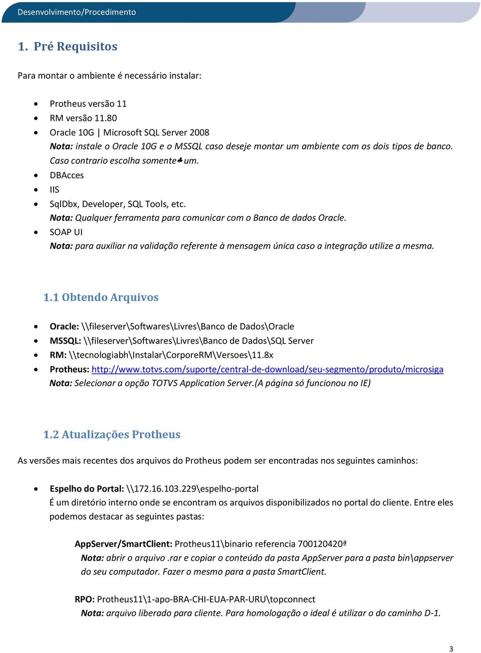 DBAcces IIS SqlDbx, Developer, SQL Tools, etc. Nota: Qualquer ferramenta para comunicar com o Banco de dados Oracle.