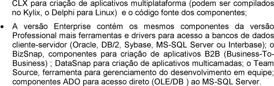 DB/2, Sybase, MS-SQL Server ou Interbase); o BizSnap, componentes para criação de aplicativos B2B (Business-To- Business) ; DataSnap para criação de