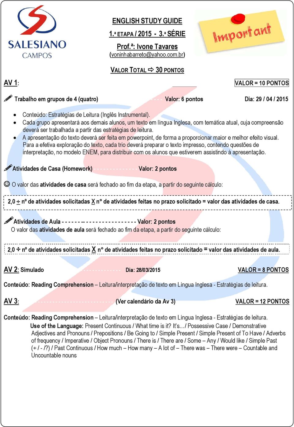 Trabalho em grupos de 4 (quatro) - - - - - - - - - - - - - - - - - - - - Valor: 6 pontos - - - - - - - - - - - - Dia: 29 / 04 / 2015 Estratégias de Leitura (Inglês Instrumental).