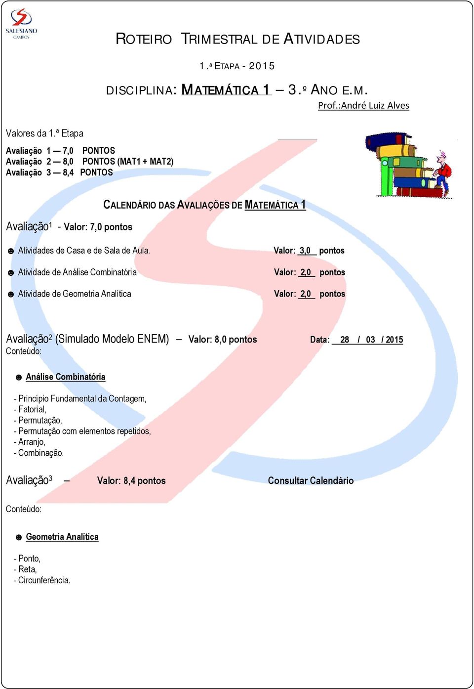 Valor: 3,0 pontos Atividade de Análise Combinatória Valor: 2,0 pontos Atividade de Geometria Analítica Valor: 2,0 pontos Avaliação 2 (Simulado Modelo ENEM) Valor: 8,0 pontos Data: 28 / 03 /