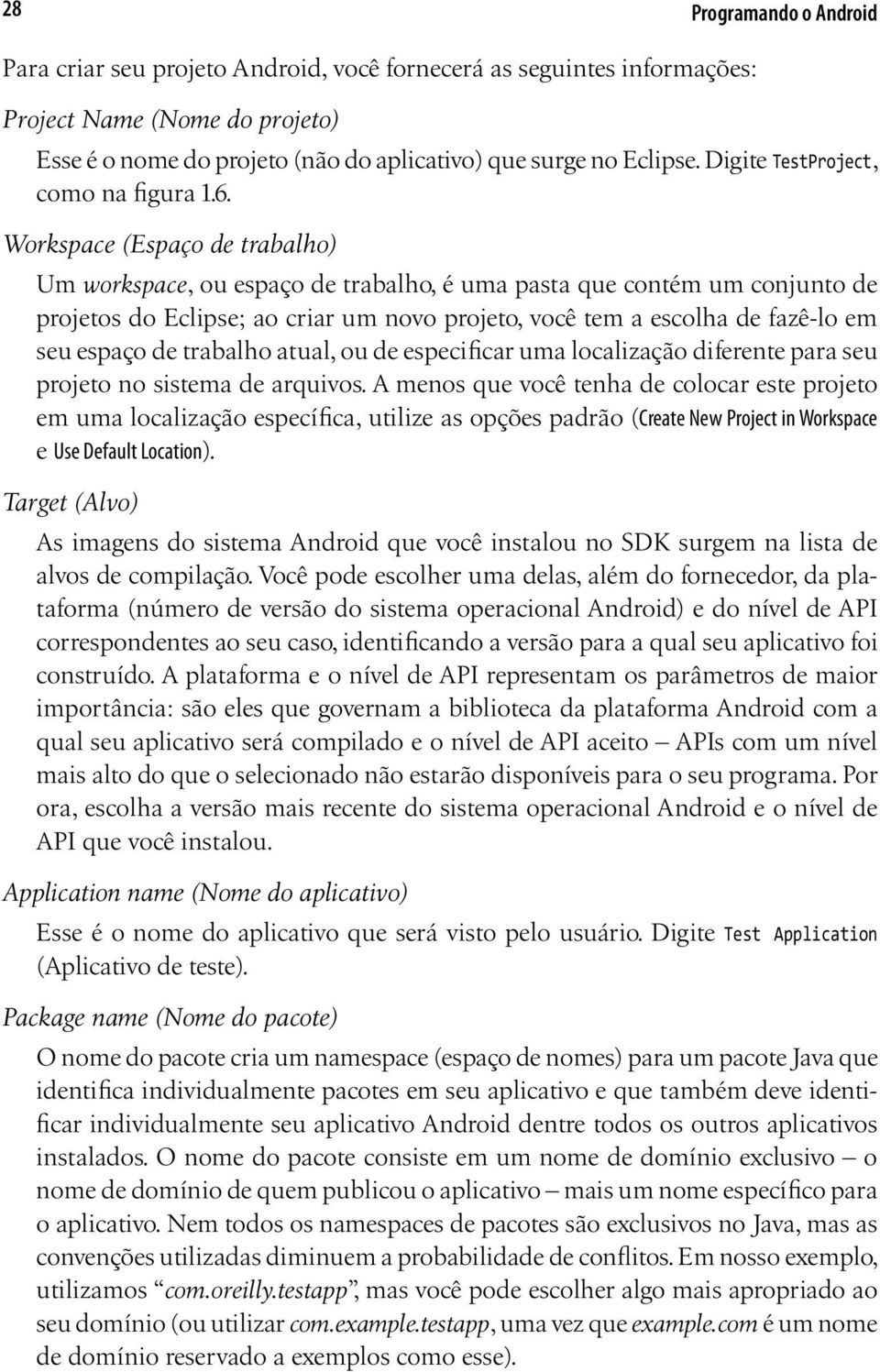 Workspace (Espaço de trabalho) Um workspace, ou espaço de trabalho, é uma pasta que contém um conjunto de projetos do Eclipse; ao criar um novo projeto, você tem a escolha de fazê-lo em seu espaço de